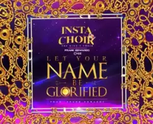 Frank Edwards - Let Your Name Be Glorified Ft Insta Choir & Chee